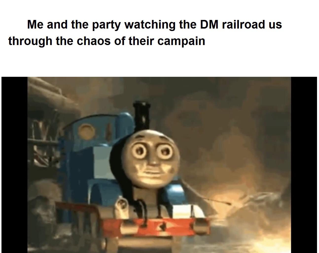 D&D meme - thomas the train gif - Me and the party watching the Dm railroad us through the chaos of their campain