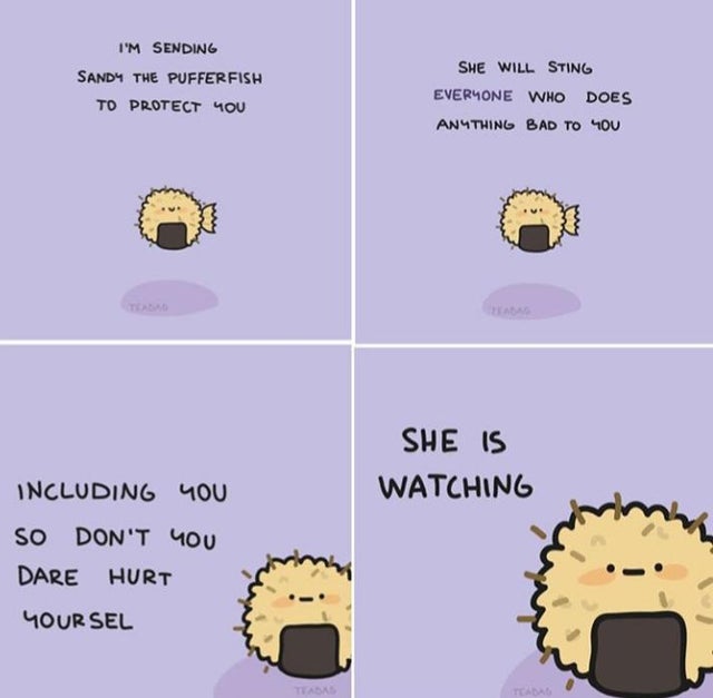 wholesome meme - cartoon - I'M Sending SAND4 The Pufferfish To Protect You She Will Sting Everyone Who Does An 4 Thing Bad To You She Is Watching Including You So Don'T You Dare Hurt Your Sel