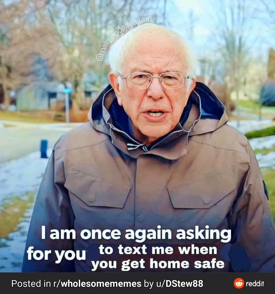 wholesome meme - i m once again asking for your financial support - Tam once again asking for you to text me when you get home safe Posted in rwholesomememes by uDStew88 reddit