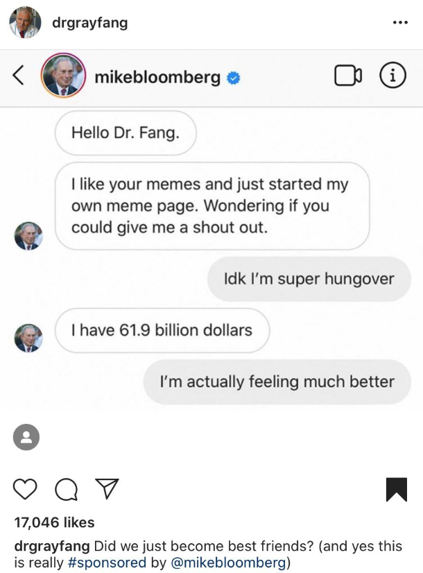 screenshot - drgrayfang mikebloomberg Hello Dr. Fang. I your memes and just started my own meme page. Wondering if you could give me a shout out. Idk I'm super hungover T have 61.9 billion dollars I'm actually feeling much better ao 17,046 drgrayfang Did 