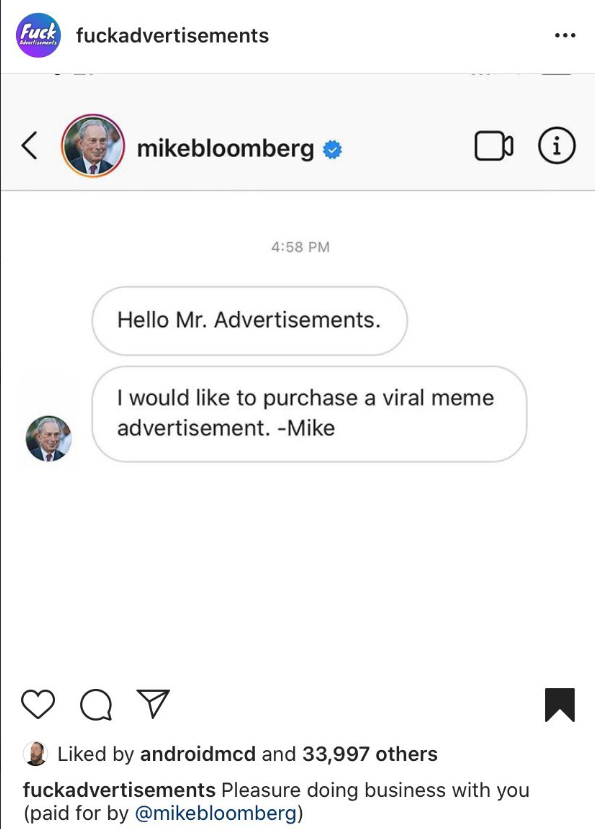 screenshot - Fuck fuckadvertisements mikebloomberg Hello Mr. Advertisements. I would to purchase a viral meme advertisement. Mike Q d by androidmcd and 33,997 others fuckadvertisements Pleasure doing business with you paid for by