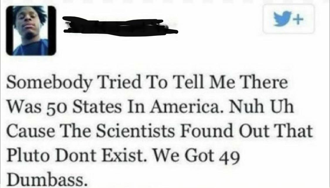 fashion accessory - Somebody Tried To Tell Me There Was 50 States In America. Nuh Uh Cause The Scientists Found Out That Pluto Dont Exist. We Got 49 Dumbass.