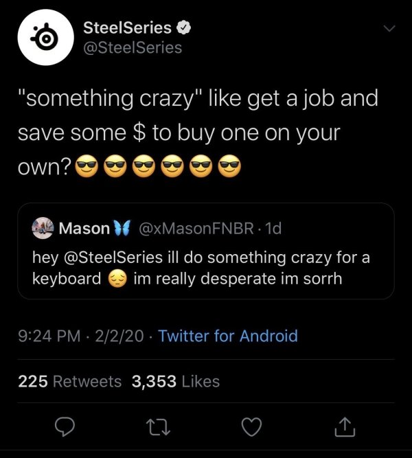 screenshot - SteelSeries "something crazy" get a job and save some $ to buy one on your own? Mason \ 1d, hey ill do something crazy for a keyboard im really desperate im sorrh 2220 Twitter for Android, 225 3,353