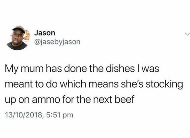last time you played with your friends - Jason My mum has done the dishes I was meant to do which means she's stocking up on ammo for the next beef 13102018,