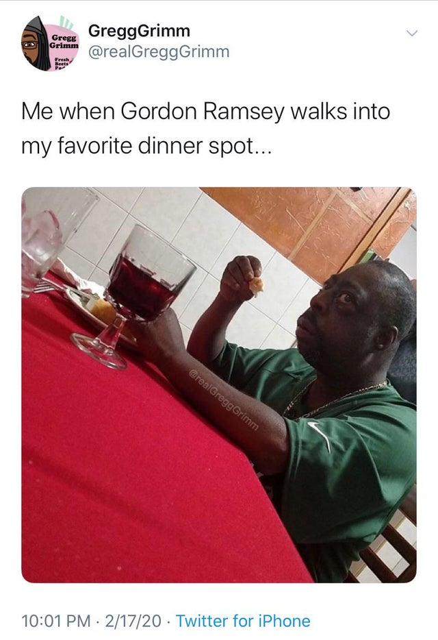 robber breaks into my house meme - Gregg Grimm Gregg Grimm Grimm Me when Gordon Ramsey walks into my favorite dinner spot... Grimm 21720 Twitter for iPhone