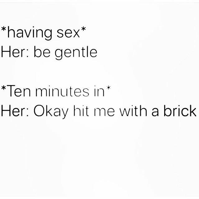 sex memes - angle - having sex Her be gentle Ten minutes in Her Okay hit me with a brick