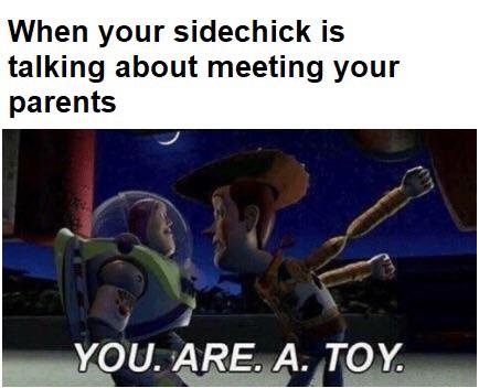 sex memes - air line pilots association, international - When your sidechick is talking about meeting your parents You. Are. A. Toy.