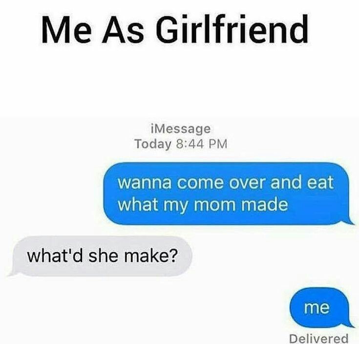 sex memes - sexual memes - Me As Girlfriend iMessage Today wanna come over and eat what my mom made what'd she make? me Delivered