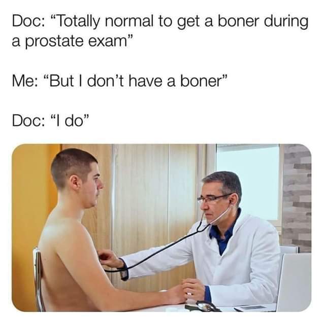 sex memes - prostate exam boner meme - Doc Totally normal to get a boner during a prostate exam