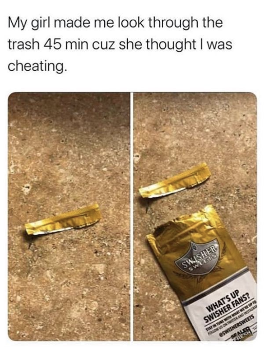 sex memes - My girl made me look through the trash 45 min cuz she thought I was cheating. Swusher What'S Up Swisher Fans? Ser