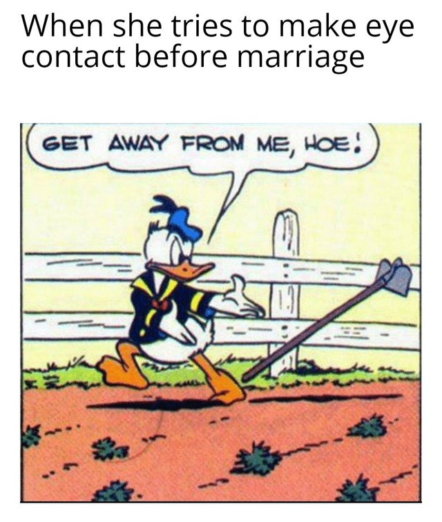 get away from me hoe be gone thot - When she tries to make eye contact before marriage |Get Away From Me, Hoe