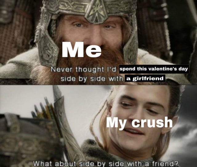 side by side with a friend meme - Me Never thought I'd spend this valentine's day side by side with a girlfriend My crush What about side by side with a friend?