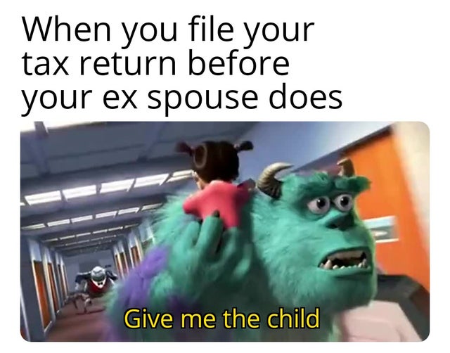 photo caption - When you file your tax return before your ex spouse does Give me the child