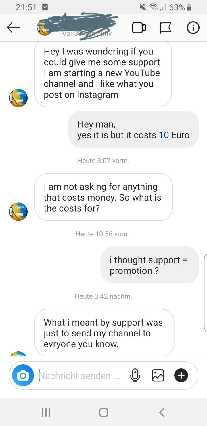 screenshot - m ull 63% Vor s o 6 Hey I was wondering if you could give me some support I am starting a new YouTube channel and I what you post on Instagram Wherine Ca Hey man, yes it is but it costs 10 Euro Heute vorm. I am not asking for anything that co