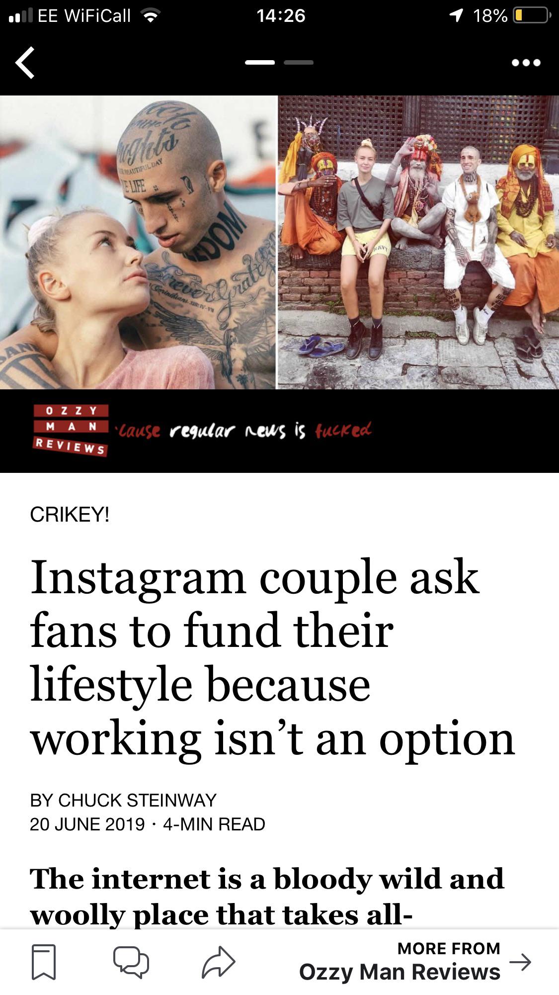 ... Ee WiFiCall a 1 18%O Brautifulda Elife O Z Zy 'Cause regular news is fucked Reviews Crikey! Instagram couple ask fans to fund their lifestyle because working isn't an option By Chuck Steinway 4Min Read The internet is a bloody wild and woolly place…