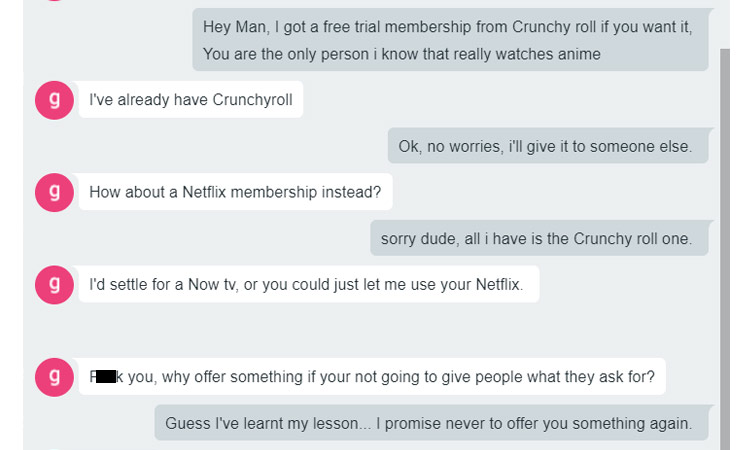 number - Hey Man, I got a free trial membership from Crunchy roll if you want it, You are the only person i know that really watches anime g I've already have Crunchyroll Ok, no worries, i'll give it to someone else. g How about a Netflix membership inste