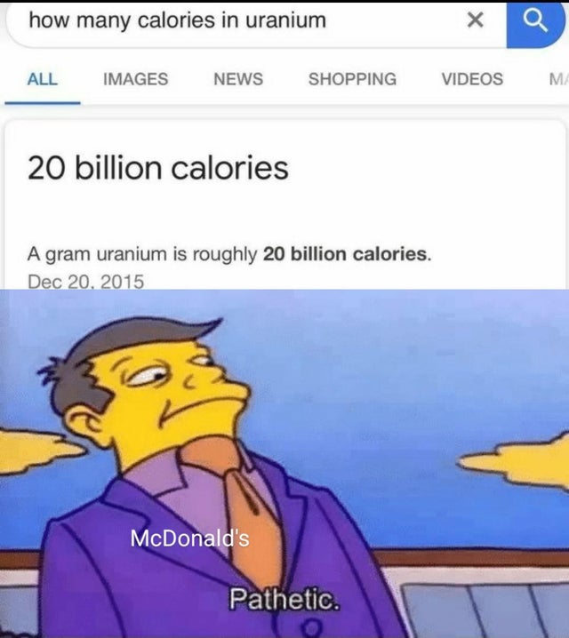 funny meme - she say she can deepthroat - how many calories in uranium All Images News Shopping Videos M 20 billion calories A gram uranium is roughly 20 billion calories. McDonald's Pathetic.