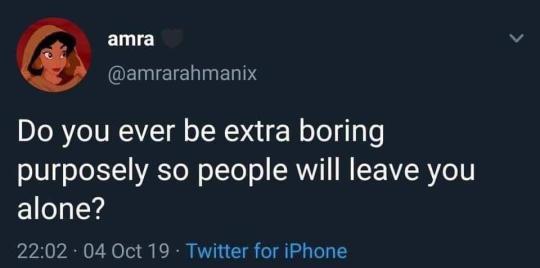funny meme - atmosphere - amra Do you ever be extra boring purposely so people will leave you alone? . 04 Oct 19 Twitter for iPhone
