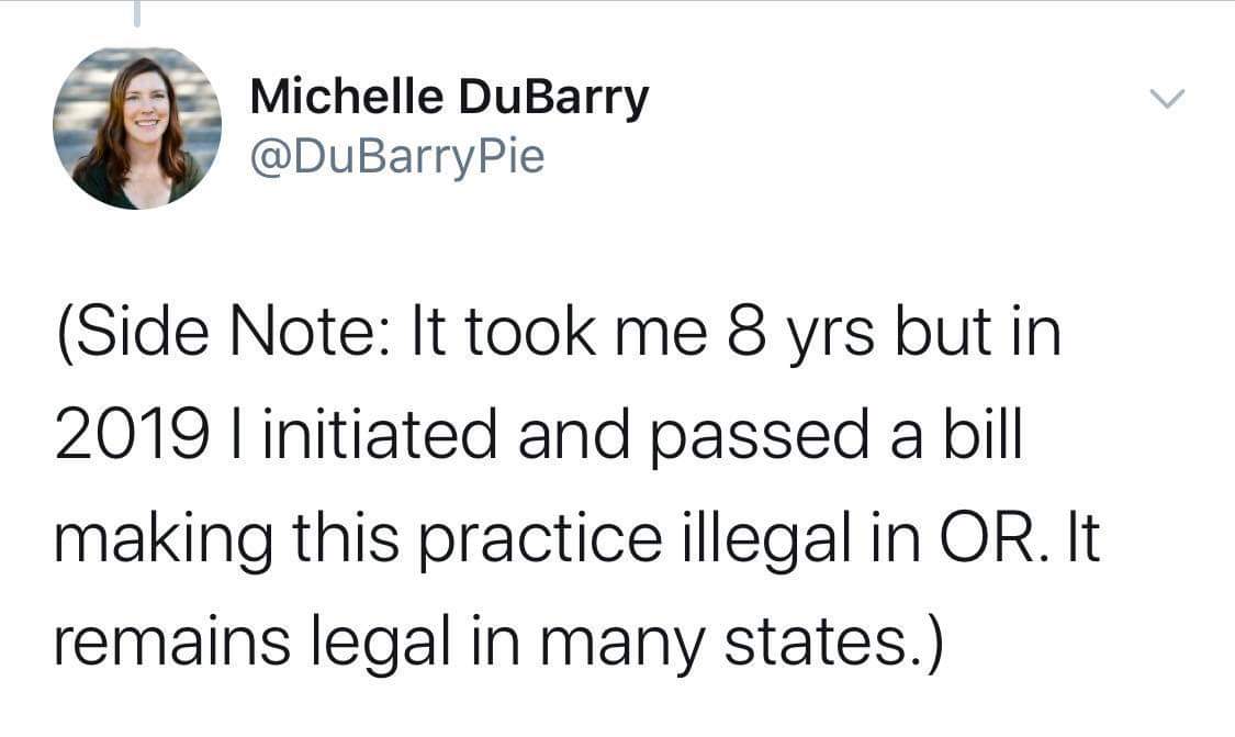 get home asap asap - Michelle DuBarry Side Note It took me 8 yrs but in 2019 | initiated and passed a bill making this practice illegal in Or. It remains legal in many states.