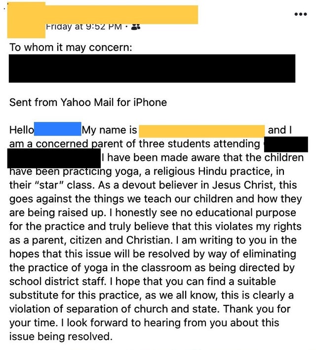 insane parents - document - Friday at To whom it may concern Sent from Yahoo Mail for iPhone Hello My name is and I am a concerned parent of three students attending I have been made aware that the children have been practicing yoga, a religious Hindu pra