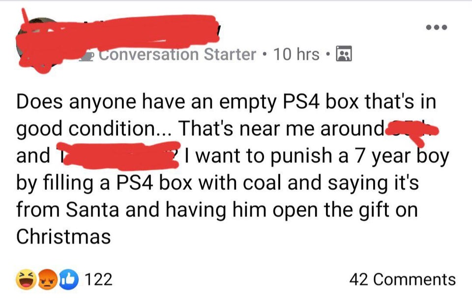 insane parents - empty heart - Conversation Starter 10 hrs Does anyone have an empty PS4 box that's in good condition... That's near me around and I want to punish a 7 year boy by filling a PS4 box with coal and saying it's from Santa and having him open 