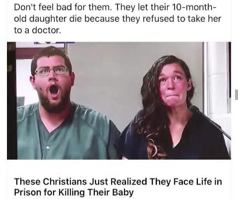 insane parents - photo caption - Don't feel bad for them. They let their 10month old daughter die because they refused to take her to a doctor. These Christians Just Realized They Face Life in Prison for Killing Their Baby