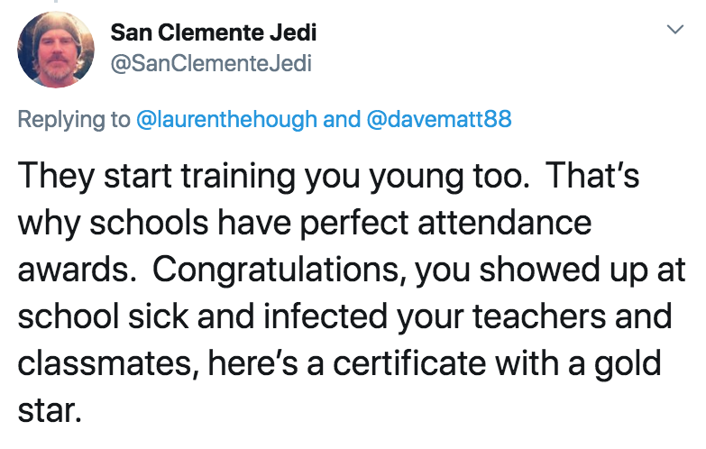 coronavirus - pto - sick days - angle - San Clemente Jedi Clemente Jedi and They start training you young too. That's why schools have perfect attendance awards. Congratulations, you showed up at school sick and infected your teachers and classmates, here
