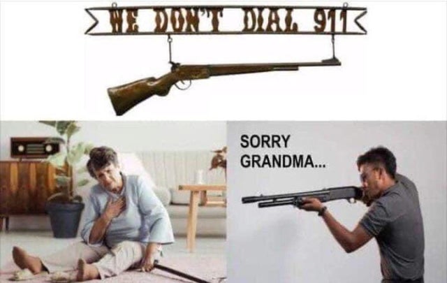 we dont dial 911 meme sorry grandma - The Dont Dial Oil Sorry Grandma...