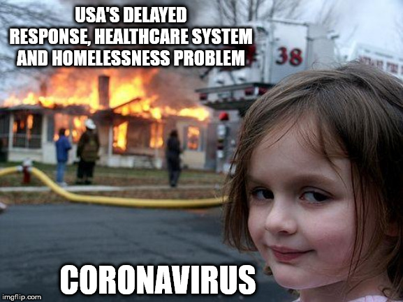disaster girl - Usa'S Delayed Response, Healthcare System And Homelessness Problem Coronavirus imgflip.com