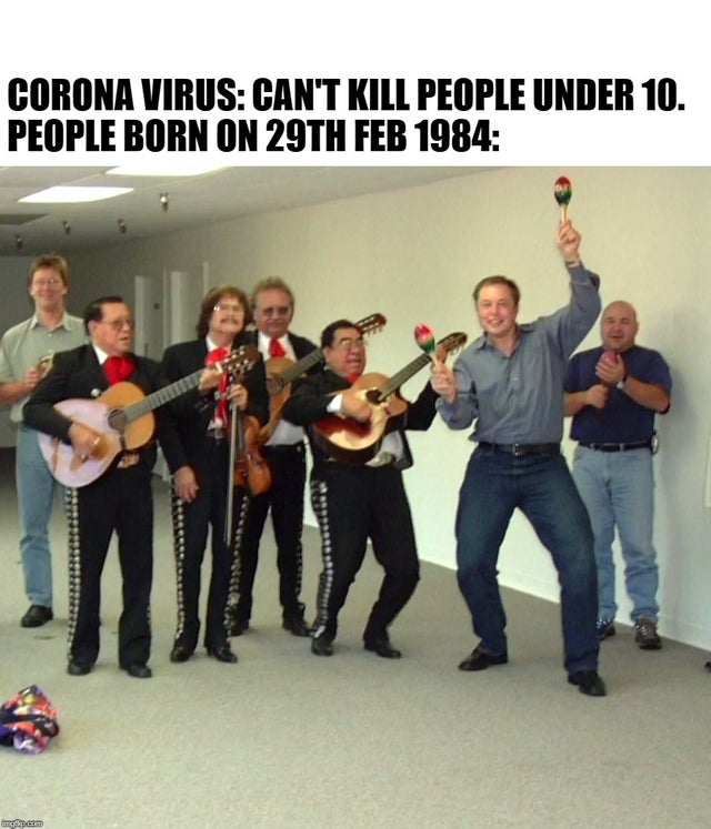 elon musk mariachi - Corona Virus Can'T Kill People Under 10. People Born On 29TH anglicam