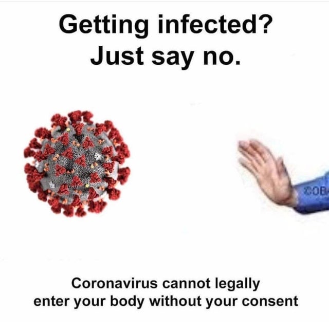 Getting infected? Just say no. Cob Coronavirus cannot legally enter your body without your consent