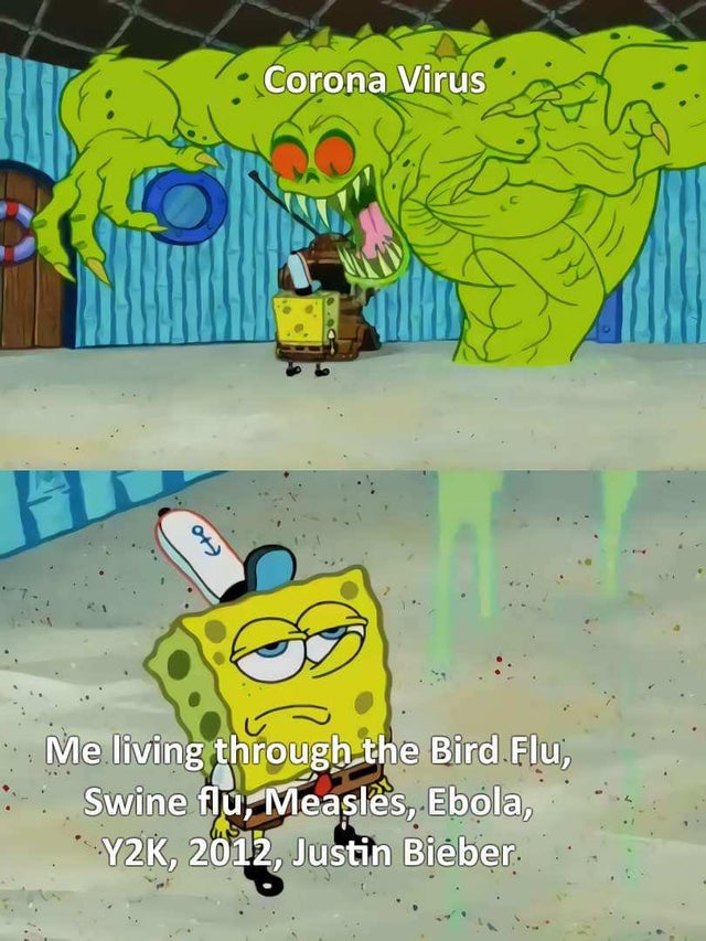 spongebob flying dutchman meme - Corona Virus Me living through the Bird Flu, Swine flu, Measles, Ebola, Y2K, 2012, Justin Bieber