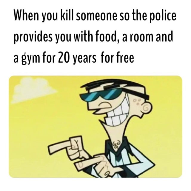 reddit dank memes - mr crocker normal - When you kill someone so the police provides you with food, a room and a gym for 20 years for free