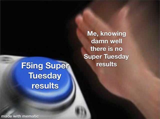 dnd party memes - Me, knowing damn well there is no Super Tuesday results F5ing Super Tuesday results made with mematic
