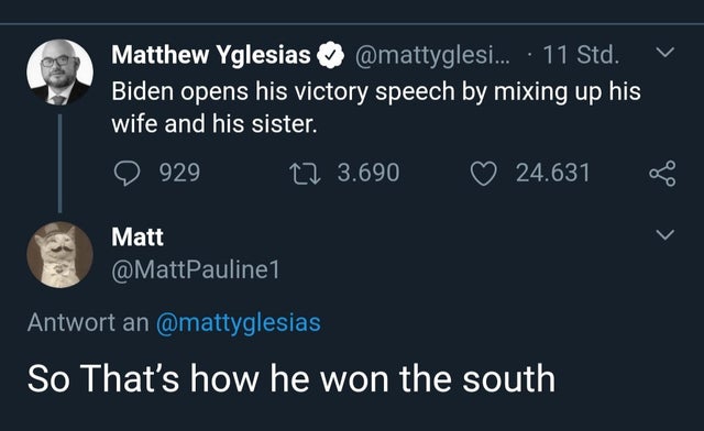 cat with mustache and top - v Matthew Yglesias ... 11 Std. Biden opens his victory speech by mixing up his wife and his sister. 929 22 3.690 24.631 Matt Antwort an So That's how he won the south