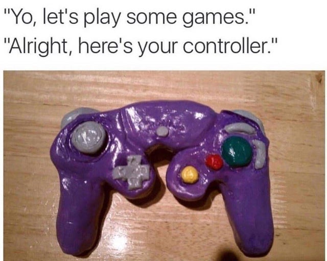 gaming memes - gaming memes - "Yo, let's play some games." "Alright, here's your controller."