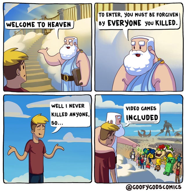 gaming memes - comics - To Enter, You Must Be Forgiven By Everyone you Killed. Welcome To Heaven Well I Never Killed Anyone, so... Video Games Included 1216
