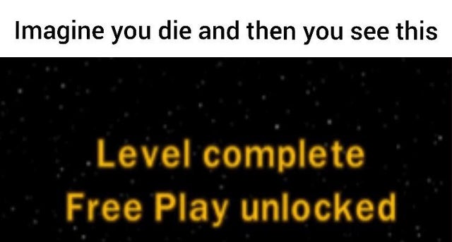 gaming memes - font - Imagine you die and then you see this .Level complete Free Play unlocked