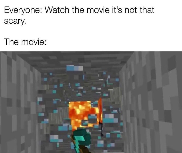 gaming memes - scary minecraft memes - Everyone Watch the movie it's not that scary. The movie