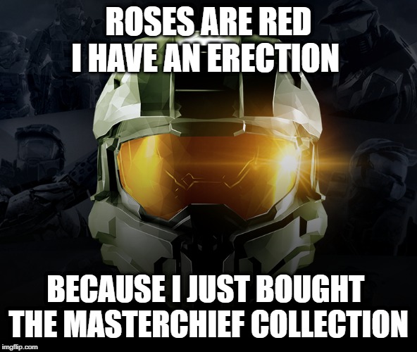 gaming memes - helmet - Roses Are Red I Have An Erection Because I Just Bought The Masterchief Collection imgflip.com