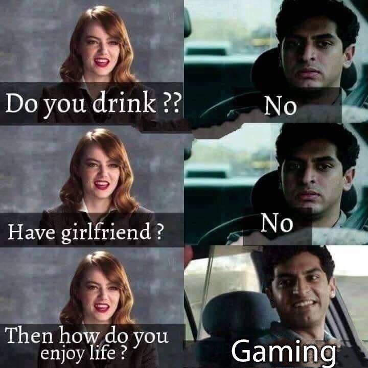 gaming memes - jokes on pubg lovers - Do you drink?? No Have girlfriend? No L Then how do you enjoy life? Gaming
