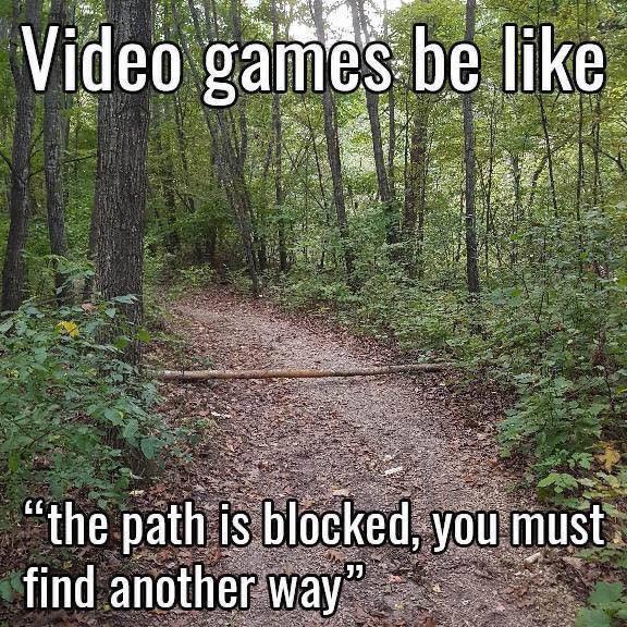 gaming memes - video game memes - Video games be the path is blocked, you must. find another way"