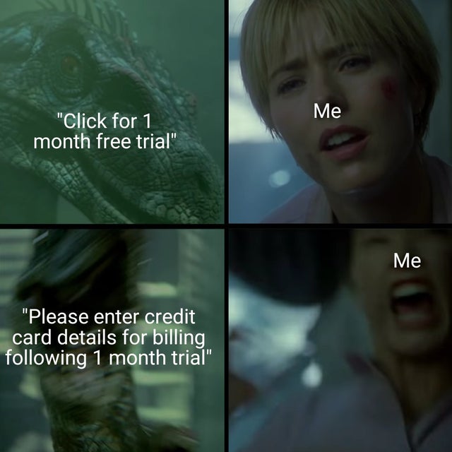 jurassic park meme - jurassic park 4 - Me "Click for 1 month free trial" Me "Please enter credit card details for billing ing 1 month trial"