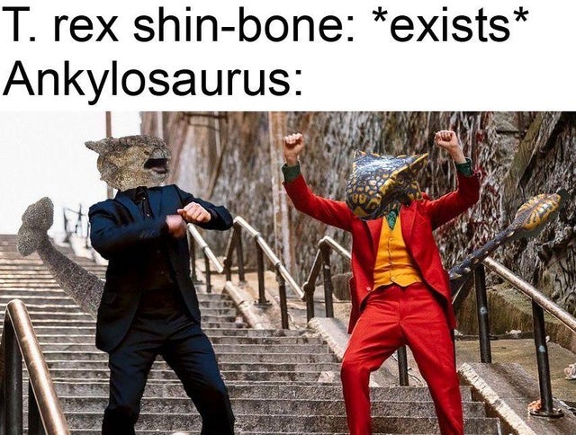jurassic park meme - joker dancing - T. rex shinbone exists Ankylosaurus