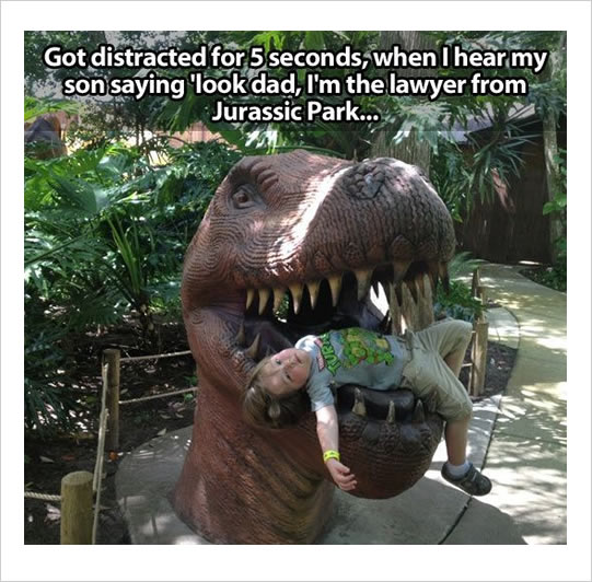 jurassic park meme - jurassic park memes - Got distracted for 5 seconds, when I hear my son saying 'look dad, I'm the lawyer from Jurassic Park... Uru