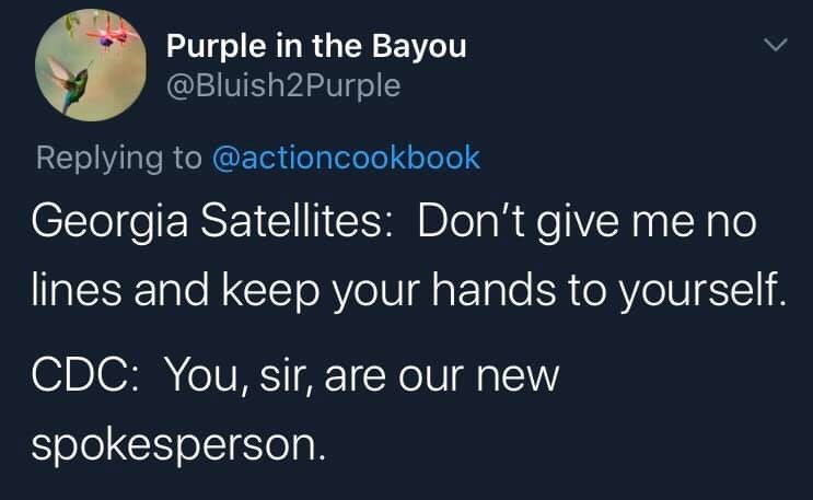 atmosphere - Purple in the Bayou Georgia Satellites Don't give me no lines and keep your hands to yourself. Cdc You, sir, are our new spokesperson.