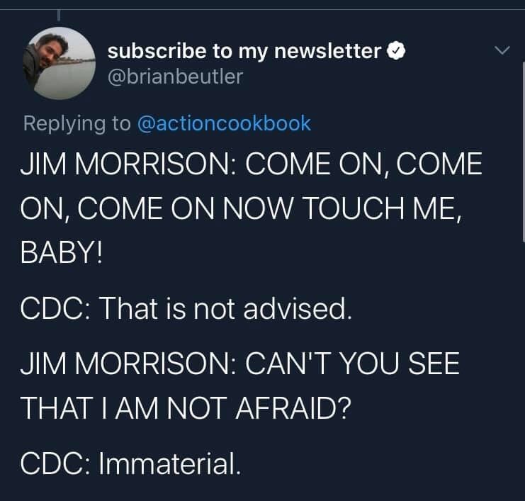 presentation - subscribe to my newsletter Jim Morrison Come On, Come On, Come On Now Touch Me, Baby! Cdc That is not advised. Jim Morrison Can'T You See That I Am Not Afraid? Cdc Immaterial.