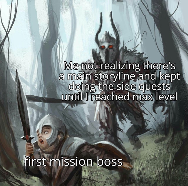 dank meme - you meet your first high level enemy - Me not realizing there's a main storyline and kept doing the side quests until I reached max level first mission boss