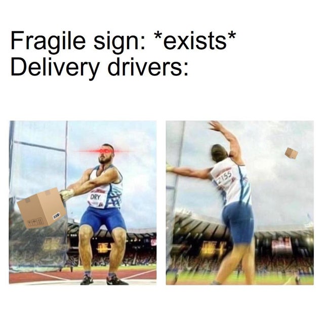 dank meme - baby cries at the movies meme - Fragile sign exists Delivery drivers Dry