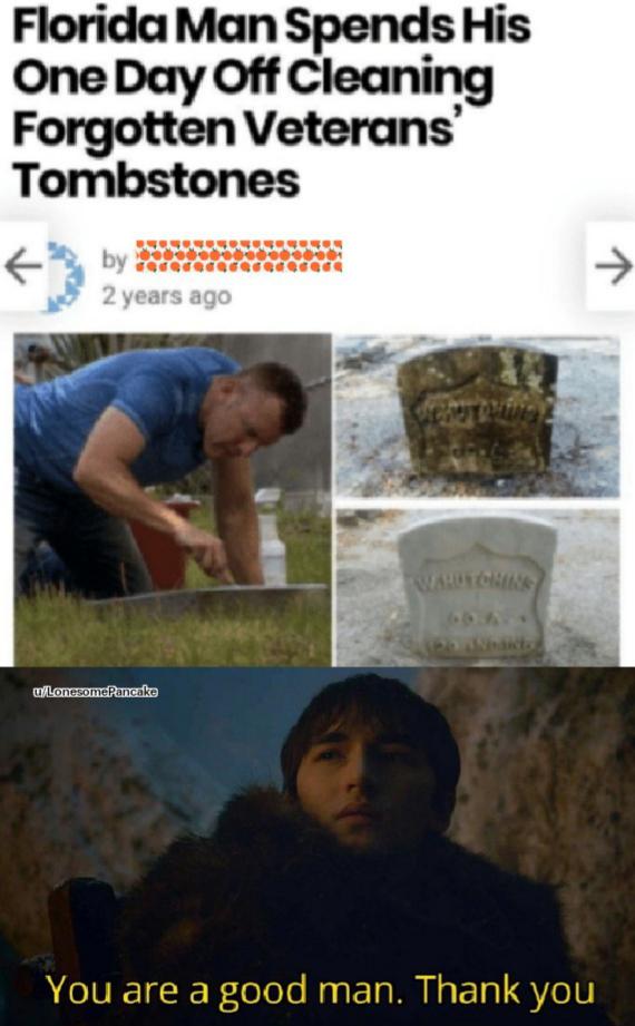 dank meme - florida man funny - Florida Man Spends His One Day Off Cleaning Forgotten Veterans' Tombstones 2 years ago Wisho uLonesomePancake You are a good man. Thank you